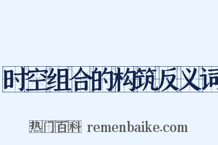 时空组合的构筑反义词是什么意思的图片